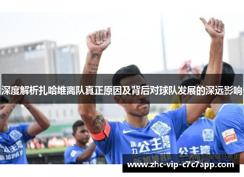 深度解析扎哈维离队真正原因及背后对球队发展的深远影响 深度解析扎哈维离队真正原因及背后对球队发展的深远影响
