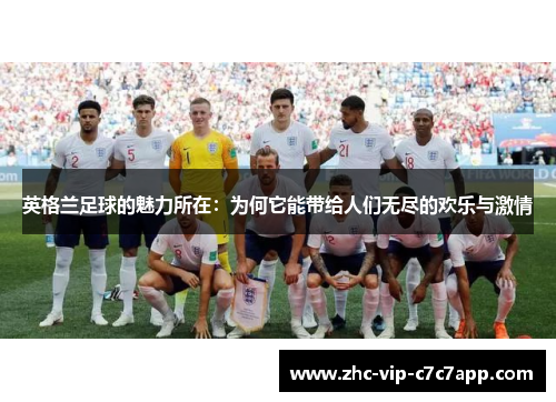 英格兰足球的魅力所在：为何它能带给人们无尽的欢乐与激情