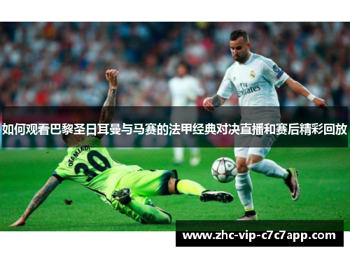 如何观看巴黎圣日耳曼与马赛的法甲经典对决直播和赛后精彩回放 如何观看巴黎圣日耳曼与马赛的法甲经典对决直播和赛后精彩回放