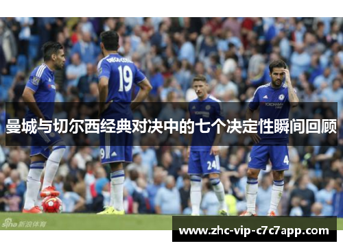 曼城与切尔西经典对决中的七个决定性瞬间回顾
