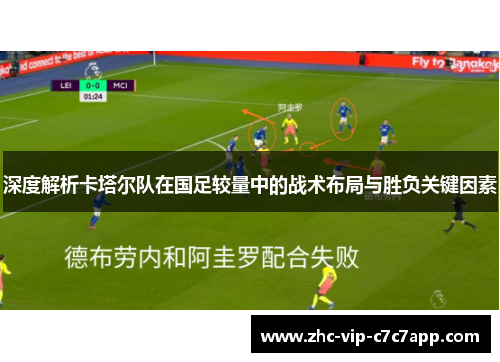 深度解析卡塔尔队在国足较量中的战术布局与胜负关键因素 深度解析卡塔尔队在国足较量中的战术布局与胜负关键因素