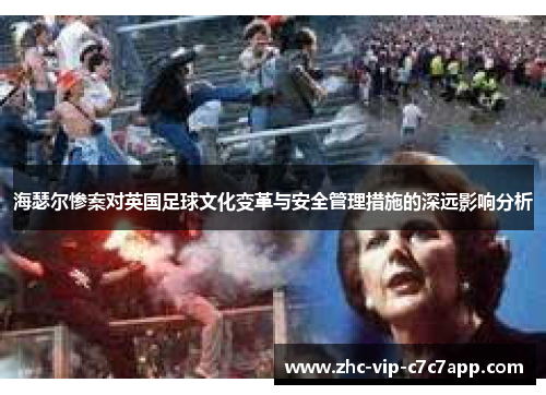 海瑟尔惨案对英国足球文化变革与安全管理措施的深远影响分析 海瑟尔惨案对英国足球文化变革与安全管理措施的深远影响分析