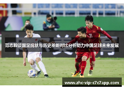 范志毅谈国足现状与历史差距对比分析助力中国足球未来发展