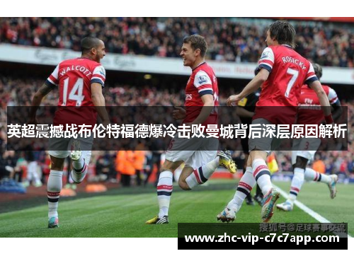 英超震撼战布伦特福德爆冷击败曼城背后深层原因解析