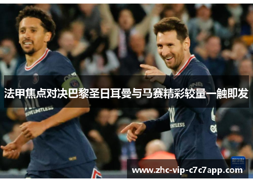 法甲焦点对决巴黎圣日耳曼与马赛精彩较量一触即发 法甲焦点对决巴黎圣日耳曼与马赛精彩较量一触即发