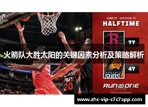 火箭队大胜太阳的关键因素分析及策略解析 火箭队大胜太阳的关键因素分析及策略解析