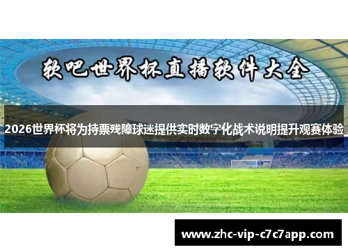 2026世界杯将为持票残障球迷提供实时数字化战术说明提升观赛体验