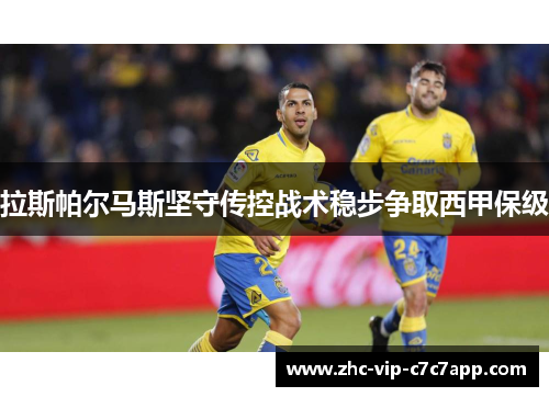 拉斯帕尔马斯坚守传控战术稳步争取西甲保级 拉斯帕尔马斯坚守传控战术稳步争取西甲保级